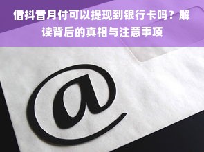 借抖音月付可以提现到银行卡吗？解读背后的真相与注意事项