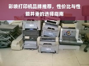 彩喷打印机品牌推荐，性价比与性能并重的选择指南