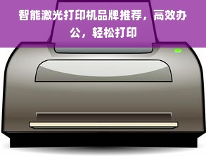 智能激光打印机品牌推荐，高效办公，轻松打印