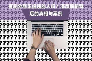 有刷分期乐提现的人吗？深度解析背后的真相与案例
