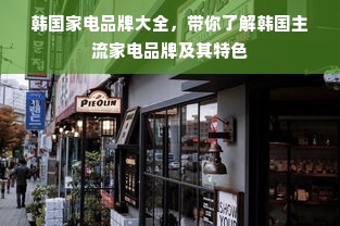 韩国家电品牌大全，带你了解韩国主流家电品牌及其特色