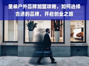 童装户外品牌加盟攻略，如何选择合适的品牌，开启创业之旅