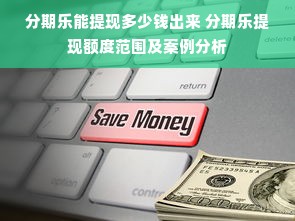 分期乐能提现多少钱出来 分期乐提现额度范围及案例分析