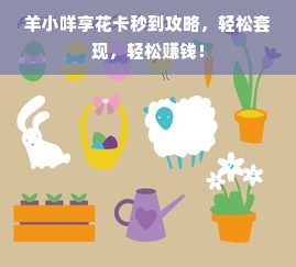 羊小咩享花卡秒到攻略，轻松套现，轻松赚钱！