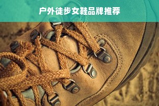 户外徒步女鞋品牌推荐