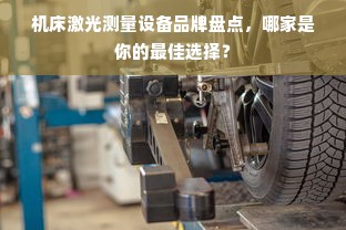 机床激光测量设备品牌盘点，哪家是你的最佳选择？