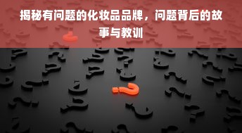 揭秘有问题的化妆品品牌，问题背后的故事与教训