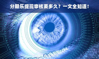 分期乐提现审核要多久？一文全知道！