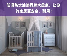 防滑防水油漆品牌大盘点，让你的家居更安全、耐用！