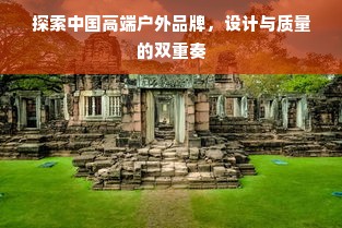 探索中国高端户外品牌，设计与质量的双重奏