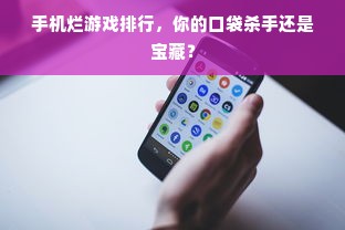 手机烂游戏排行，你的口袋杀手还是宝藏？