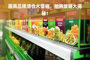 厨具品牌清仓大促销，抢购攻略大揭秘！