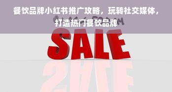 餐饮品牌小红书推广攻略，玩转社交媒体，打造热门餐饮品牌