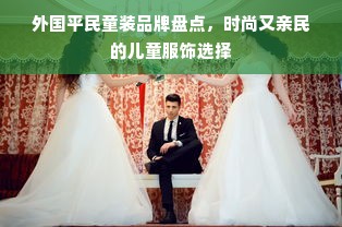 外国平民童装品牌盘点，时尚又亲民的儿童服饰选择