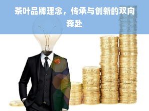 茶叶品牌理念，传承与创新的双向奔赴