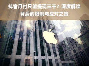 抖音月付只能提现三千？深度解读背后的限制与应对之策