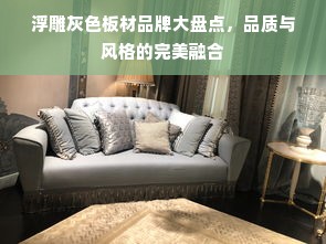 浮雕灰色板材品牌大盘点，品质与风格的完美融合