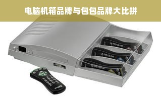电脑机箱品牌与包包品牌大比拼