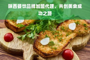 陕西餐饮品牌加盟代理，共创美食成功之路