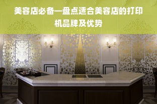 美容店必备—盘点适合美容店的打印机品牌及优势