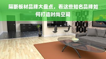 隔断板材品牌大盘点，看这些知名品牌如何打造时尚空间