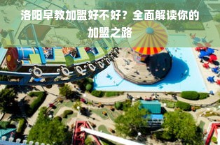 洛阳早教加盟好不好？全面解读你的加盟之路