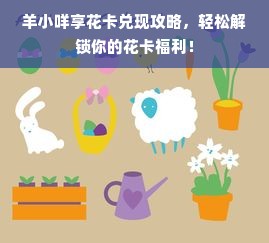 羊小咩享花卡兑现攻略，轻松解锁你的花卡福利！