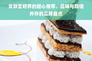 女款蛋糕界的甜心推荐，品味与颜值并存的品牌盘点