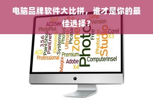 电脑品牌软件大比拼，谁才是你的最佳选择？