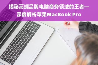 揭秘高端品牌电脑商务领域的王者—深度解析苹果MacBook Pro