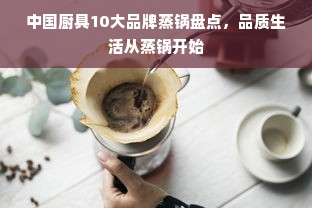 中国厨具10大品牌蒸锅盘点，品质生活从蒸锅开始