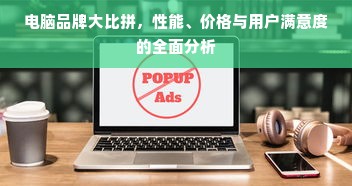 电脑品牌大比拼，性能、价格与用户满意度的全面分析