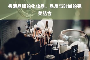 香港品牌的化妆品，品质与时尚的完美结合