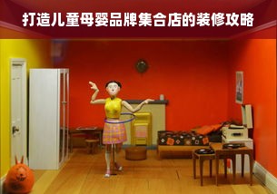 打造儿童母婴品牌集合店的装修攻略
