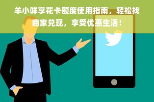 羊小咩享花卡额度使用指南，轻松找商家兑现，享受优惠生活！