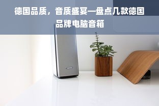 德国品质，音质盛宴—盘点几款德国品牌电脑音箱