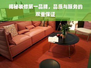 揭秘装修第一品牌，品质与服务的双重保证