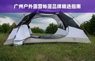 广州户外露营帐篷品牌精选指南