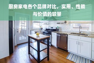 厨房家电各个品牌对比，实用、性能与价值的较量