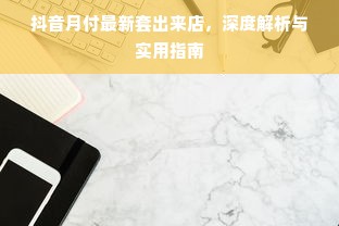 抖音月付最新套出来店，深度解析与实用指南