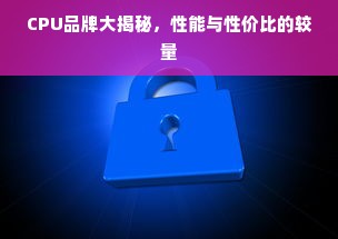 CPU品牌大揭秘，性能与性价比的较量