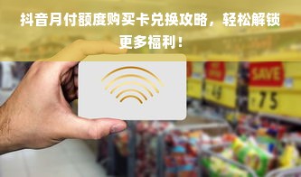 抖音月付额度购买卡兑换攻略，轻松解锁更多福利！