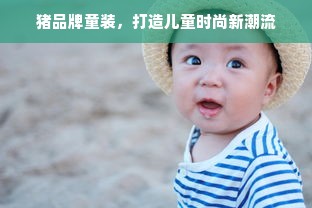 猪品牌童装，打造儿童时尚新潮流