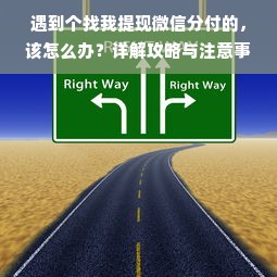 遇到个找我提现微信分付的，该怎么办？详解攻略与注意事项