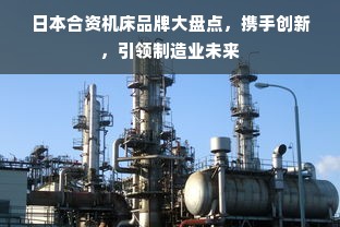 日本合资机床品牌大盘点，携手创新，引领制造业未来