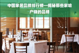 中国家居品牌排行榜—揭秘那些家喻户晓的品牌