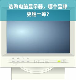 选购电脑显示器，哪个品牌更胜一筹？