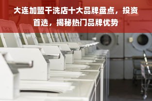 大连加盟干洗店十大品牌盘点，投资首选，揭秘热门品牌优势