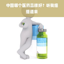 中国哪个医药品牌好？听我细细道来
