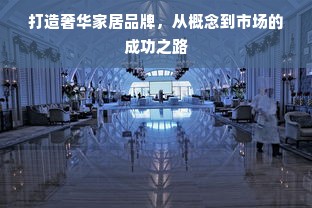 打造奢华家居品牌，从概念到市场的成功之路